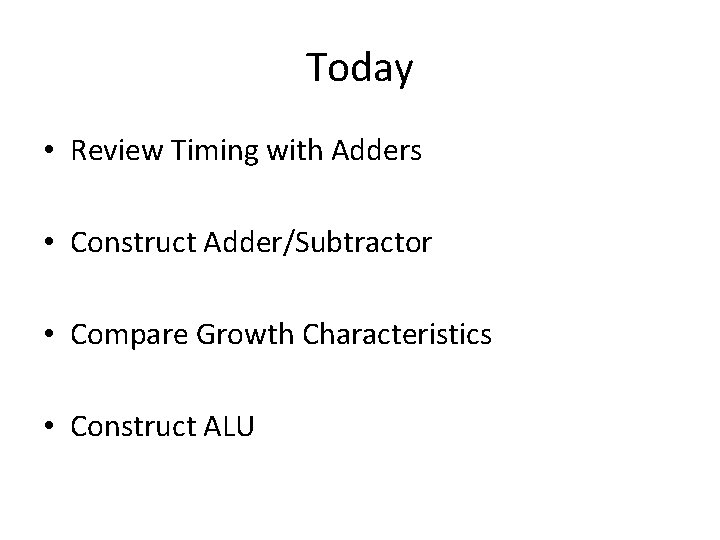 Today • Review Timing with Adders • Construct Adder/Subtractor • Compare Growth Characteristics •