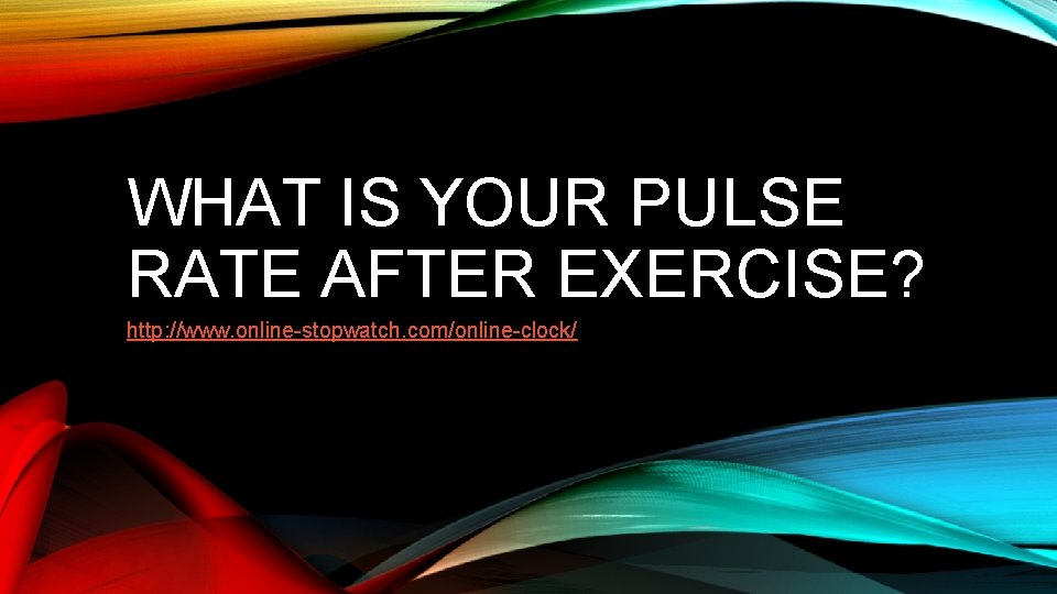 WHAT IS YOUR PULSE RATE AFTER EXERCISE? http: //www. online-stopwatch. com/online-clock/ 