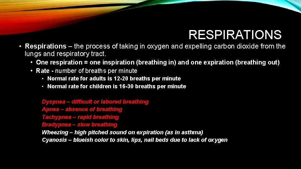 RESPIRATIONS • Respirations – the process of taking in oxygen and expelling carbon dioxide