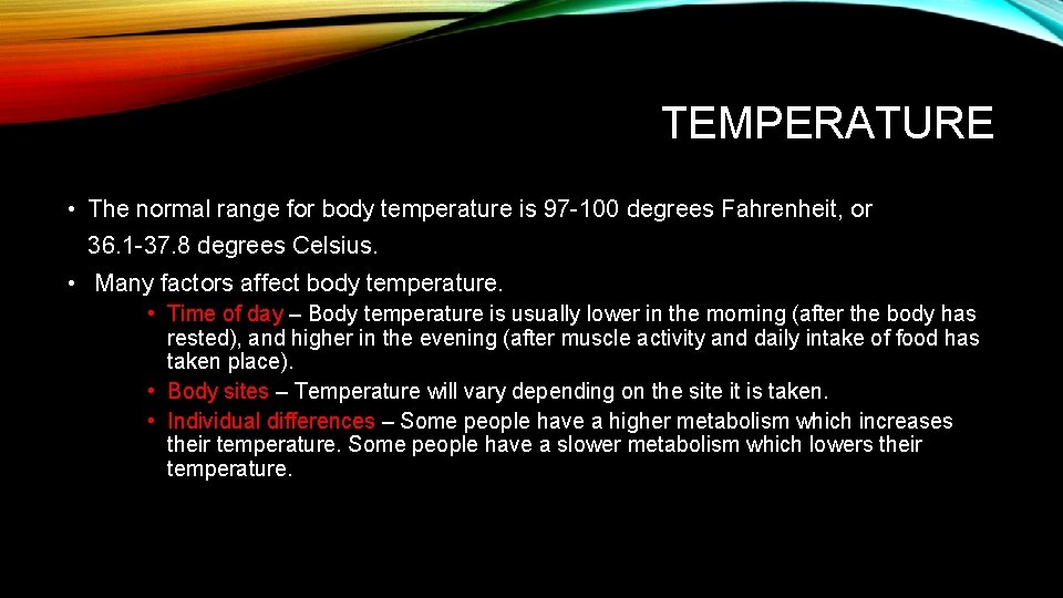 TEMPERATURE • The normal range for body temperature is 97 -100 degrees Fahrenheit, or