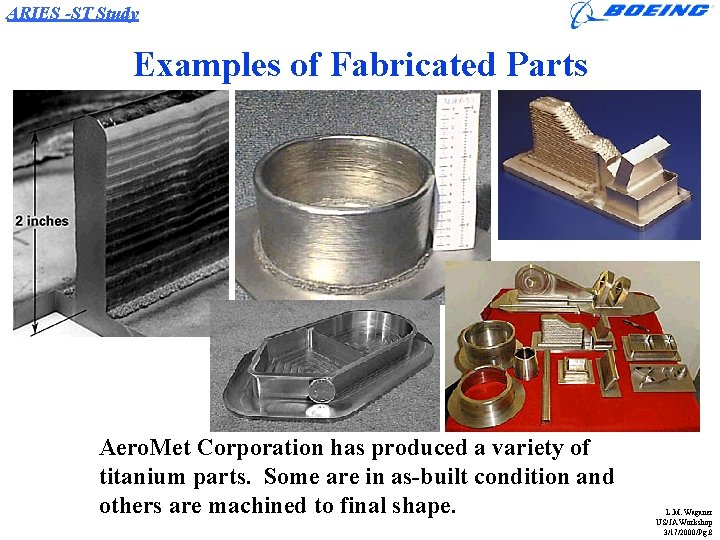 ARIES -ST Study Examples of Fabricated Parts Aero. Met Corporation has produced a variety