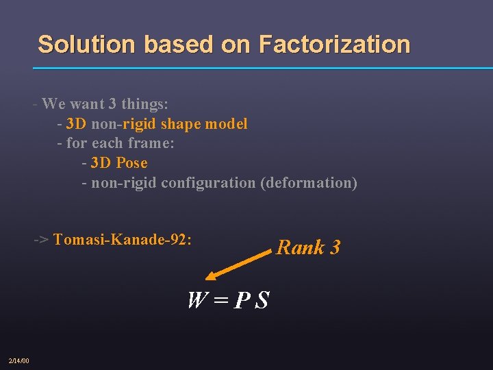 Solution based on Factorization - We want 3 things: - 3 D non-rigid shape