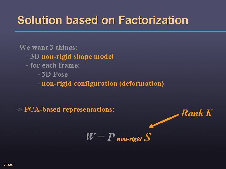 Solution based on Factorization - We want 3 things: - 3 D non-rigid shape