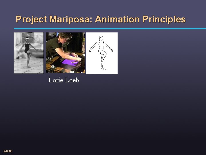 Project Mariposa: Animation Principles Lorie Loeb 2/14/00 
