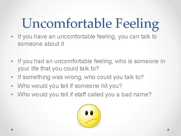 Uncomfortable Feeling • If you have an uncomfortable feeling, you can talk to someone