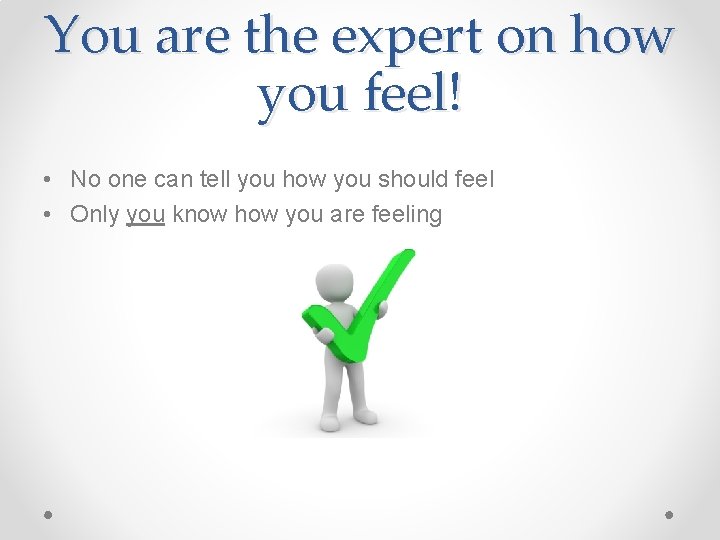 You are the expert on how you feel! • No one can tell you