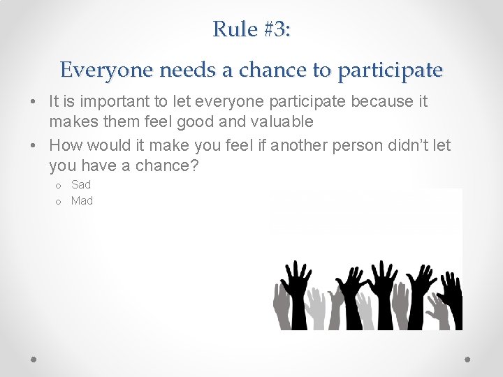 Rule #3: Everyone needs a chance to participate • It is important to let