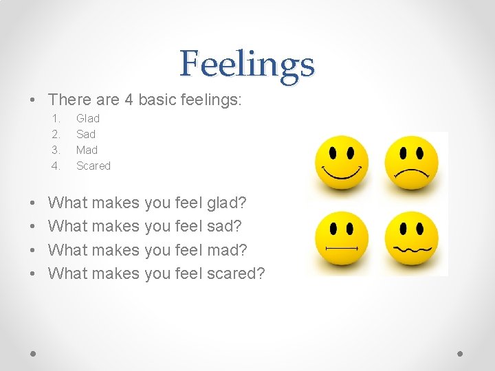 Feelings • There are 4 basic feelings: 1. 2. 3. 4. • • Glad