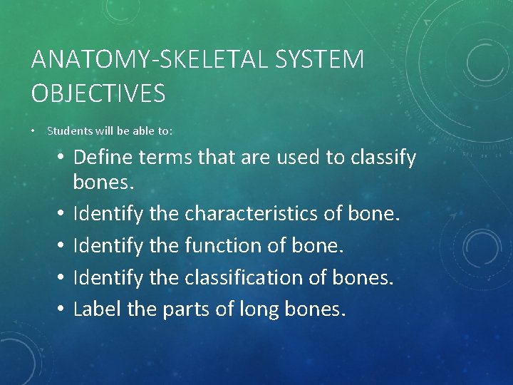 ANATOMY-SKELETAL SYSTEM OBJECTIVES • Students will be able to: • Define terms that are