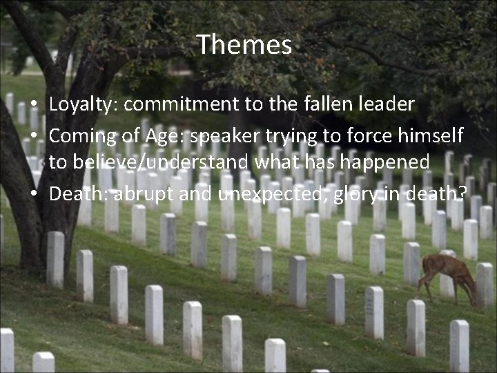 Themes • Loyalty: commitment to the fallen leader • Coming of Age: speaker trying