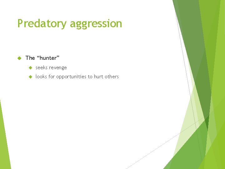 Predatory aggression The “hunter” seeks revenge looks for opportunities to hurt others 