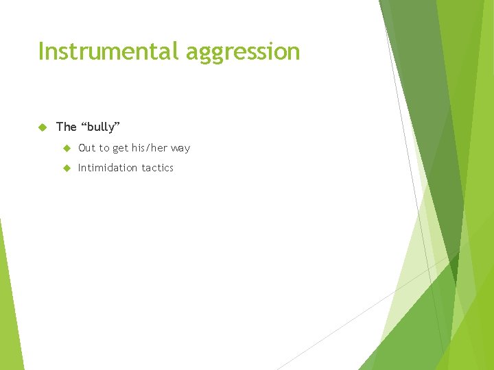 Instrumental aggression The “bully” Out to get his/her way Intimidation tactics 