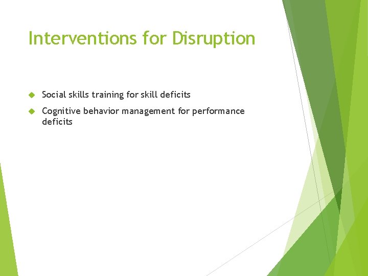 Interventions for Disruption Social skills training for skill deficits Cognitive behavior management for performance