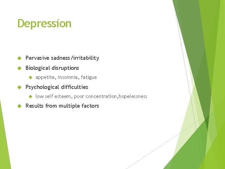 Depression Pervasive sadness/irritability Biological disruptions Psychological difficulties appetite, insomnia, fatigue low self esteem, poor