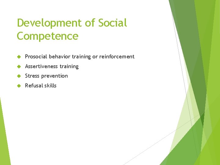 Development of Social Competence Prosocial behavior training or reinforcement Assertiveness training Stress prevention Refusal