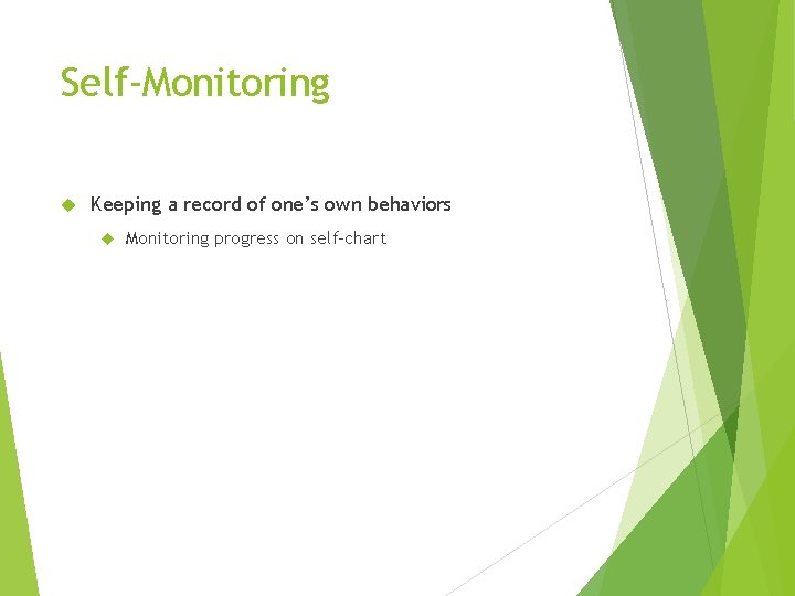 Self-Monitoring Keeping a record of one’s own behaviors Monitoring progress on self-chart 