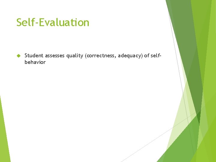 Self-Evaluation Student assesses quality (correctness, adequacy) of selfbehavior 