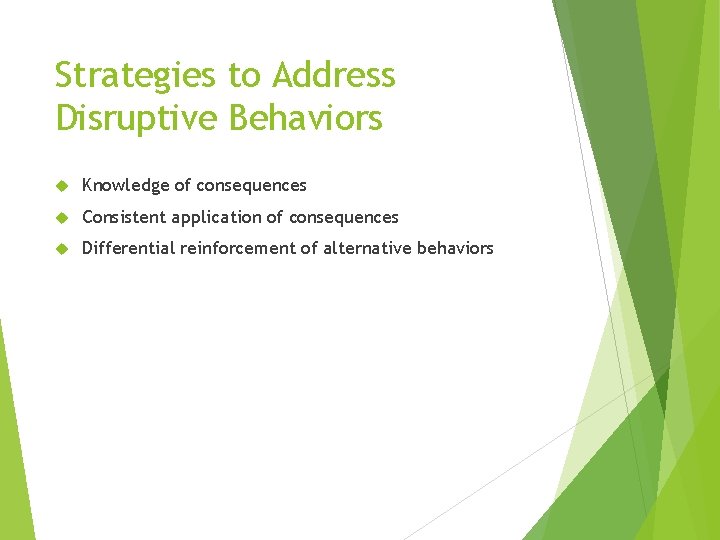 Strategies to Address Disruptive Behaviors Knowledge of consequences Consistent application of consequences Differential reinforcement