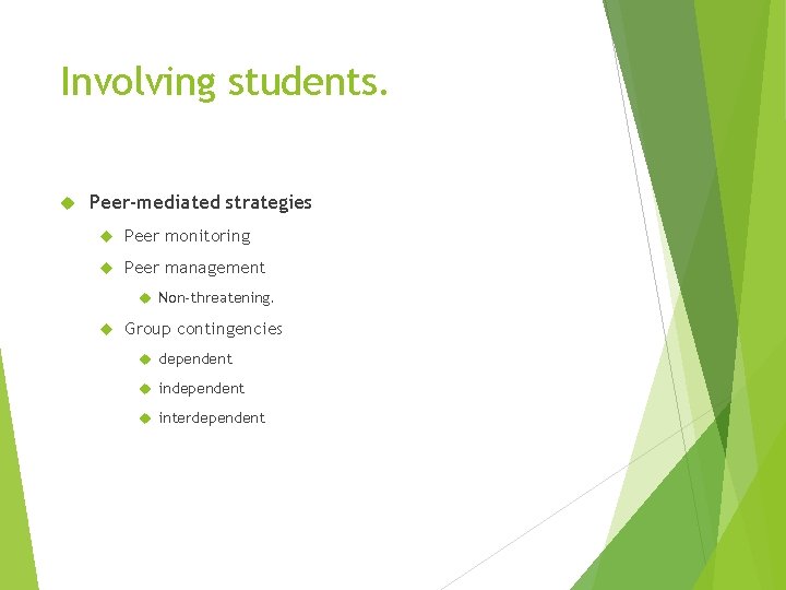 Involving students. Peer-mediated strategies Peer monitoring Peer management Non-threatening. Group contingencies dependent interdependent 