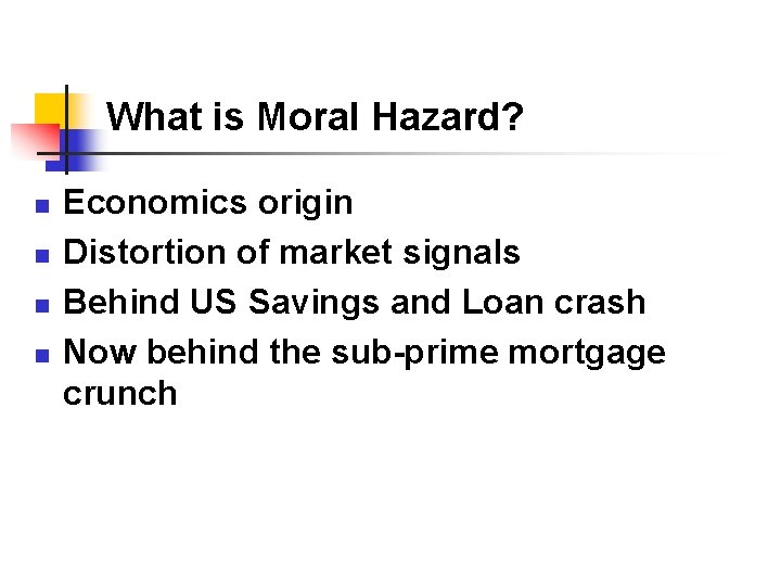 What is Moral Hazard? n n Economics origin Distortion of market signals Behind US