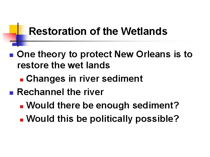 Restoration of the Wetlands n n One theory to protect New Orleans is to