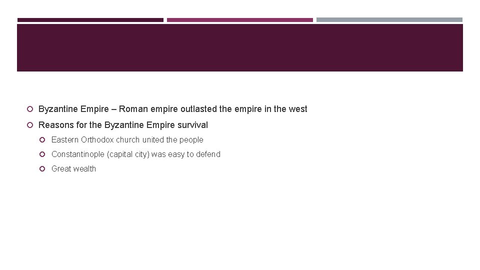  Byzantine Empire – Roman empire outlasted the empire in the west Reasons for