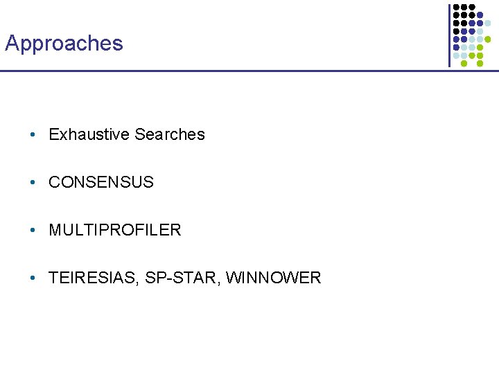 Approaches • Exhaustive Searches • CONSENSUS • MULTIPROFILER • TEIRESIAS, SP-STAR, WINNOWER 