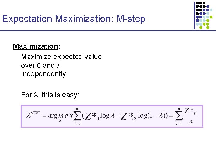 Expectation Maximization: M-step Maximization: Maximize expected value over and independently For , this is