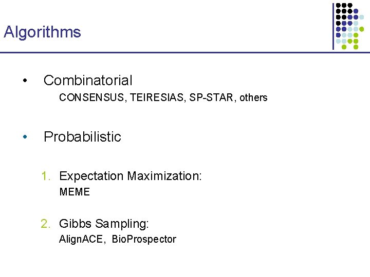 Algorithms • Combinatorial CONSENSUS, TEIRESIAS, SP-STAR, others • Probabilistic 1. Expectation Maximization: MEME 2.