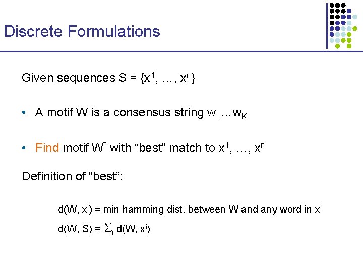 Discrete Formulations Given sequences S = {x 1, …, xn} • A motif W