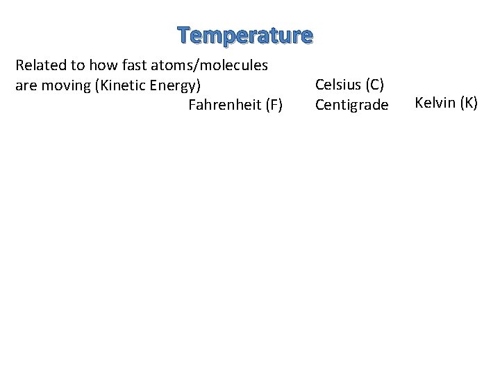 Temperature Related to how fast atoms/molecules are moving (Kinetic Energy) Fahrenheit (F) Celsius (C)