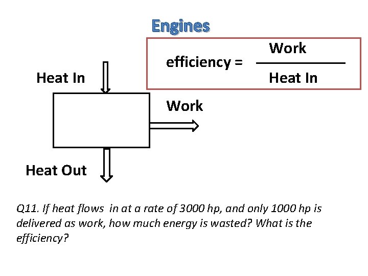 Engines Heat In efficiency = Work Heat In Work Heat Out Q 11. If