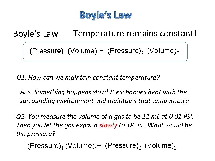 Boyle’s Law Temperature remains constant! (Pressure)1 (Volume)1= (Pressure)2 (Volume)2 Q 1. How can we