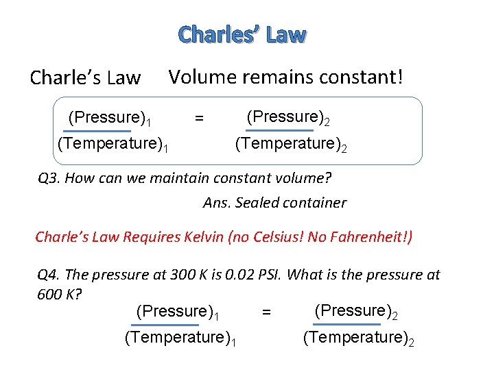 Charles’ Law Charle’s Law Volume remains constant! (Pressure)1 (Temperature)1 (Pressure)2 = (Temperature)2 Q 3.