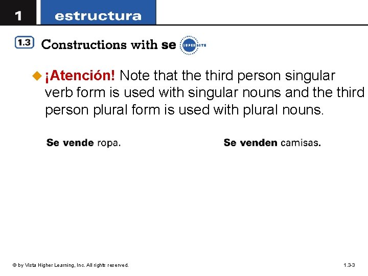 u ¡Atención! Note that the third person singular verb form is used with singular