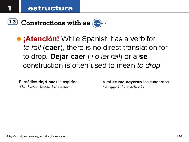 u ¡Atención! While Spanish has a verb for to fall (caer), there is no