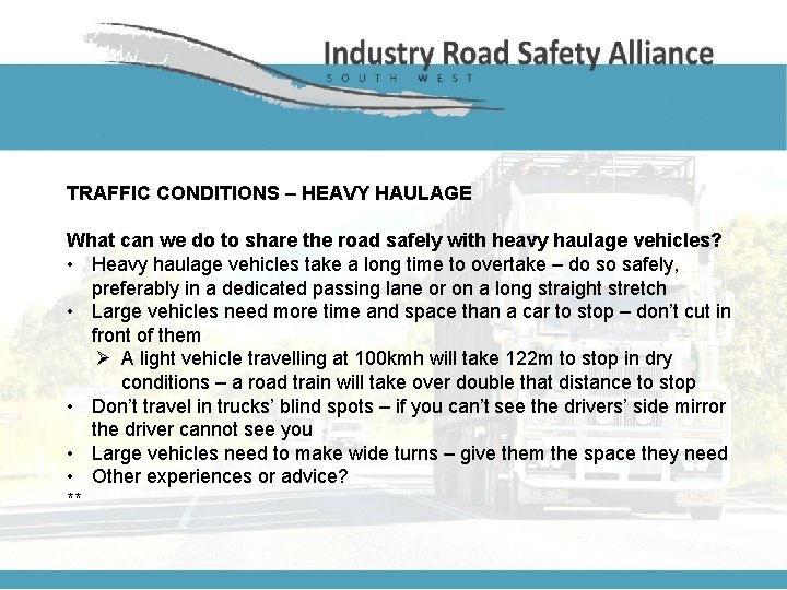 TRAFFIC CONDITIONS – HEAVY HAULAGE What can we do to share the road safely