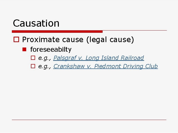 Causation o Proximate cause (legal cause) n foreseeabilty o e. g. , Palsgraf v.