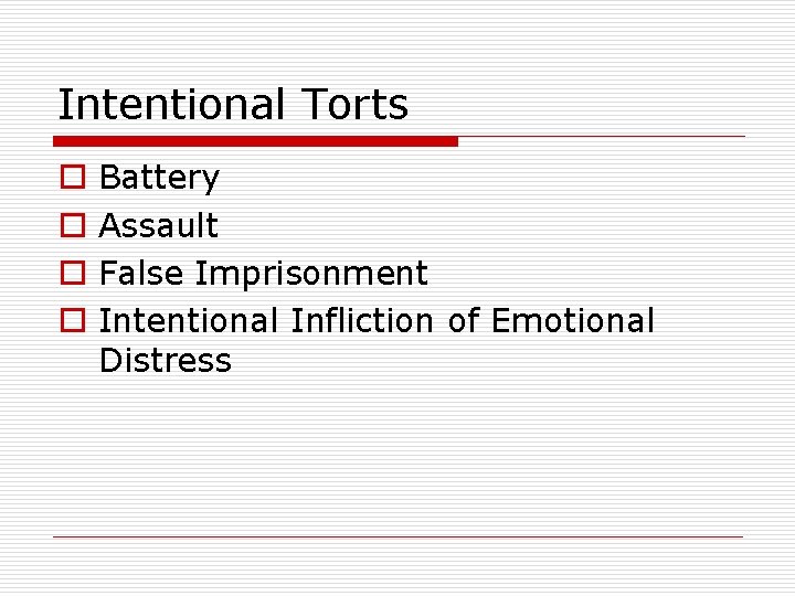 Intentional Torts o o Battery Assault False Imprisonment Intentional Infliction of Emotional Distress 