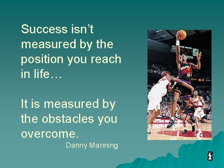 Success isn’t measured by the position you reach in life… It is measured by