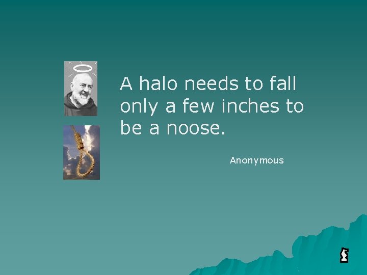 A halo needs to fall only a few inches to be a noose. Anonymous