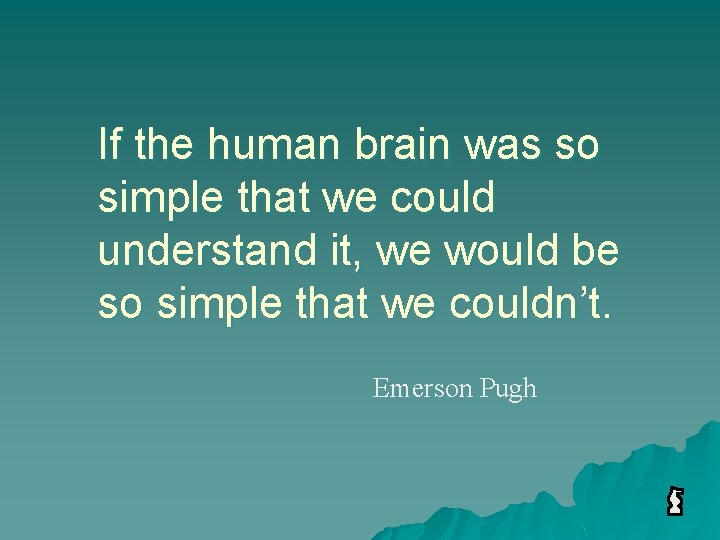 If the human brain was so simple that we could understand it, we would