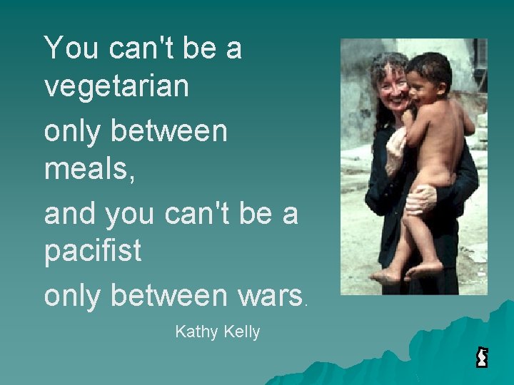 You can't be a vegetarian only between meals, and you can't be a pacifist