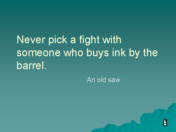 Never pick a fight with someone who buys ink by the barrel. An old