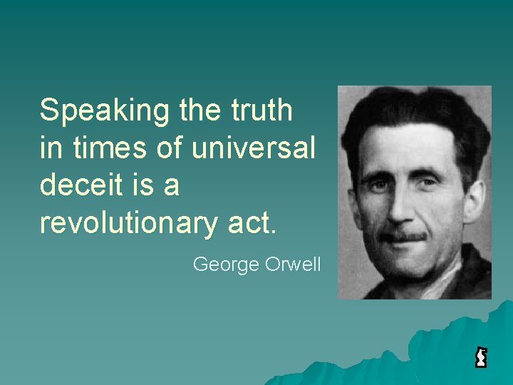 Speaking the truth in times of universal deceit is a revolutionary act. George Orwell