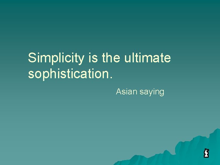 Simplicity is the ultimate sophistication. Asian saying 