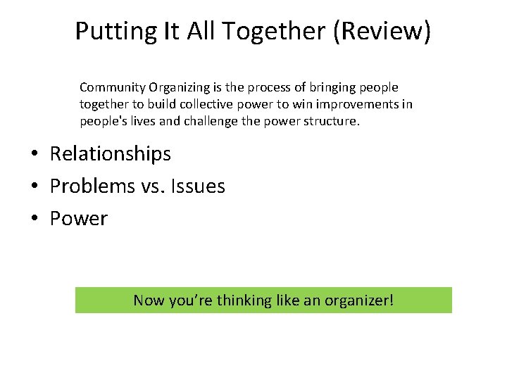 Putting It All Together (Review) Community Organizing is the process of bringing people together