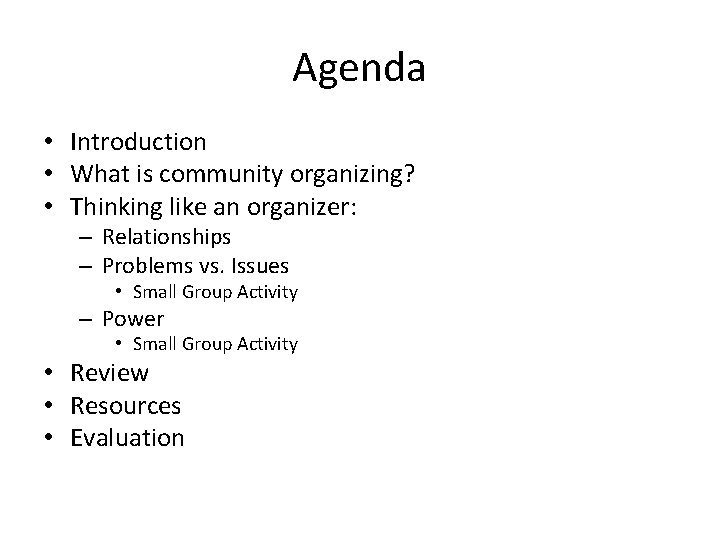 Agenda • Introduction • What is community organizing? • Thinking like an organizer: –