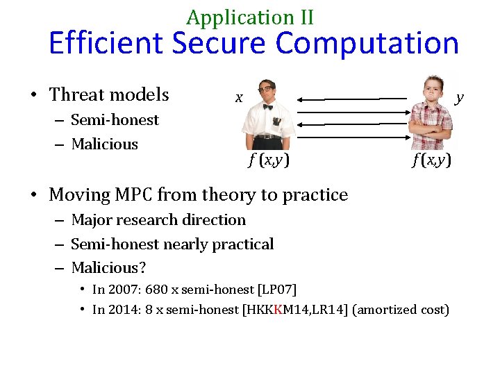 Application II Efficient Secure Computation • Threat models – Semi-honest – Malicious x y