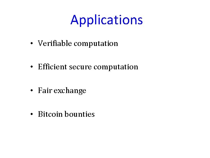 Applications • Verifiable computation • Efficient secure computation • Fair exchange • Bitcoin bounties
